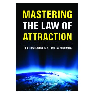 Mastering the Law of Attraction: The Ultimate Guide to Attracting Abundance by Stanley Ncube