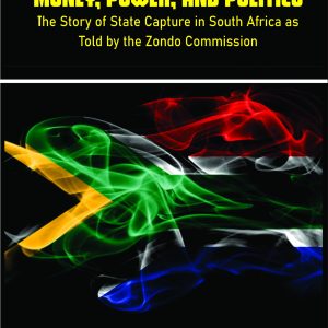 Money, Power, and Politics: The Story of State Capture in South Africa as Told by the Zondo Commission by Stanley Ncube