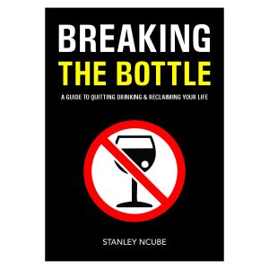 Breaking the Bottle: A Guide to Quitting Drinking and Reclaiming Your Life by Stanley Ncube