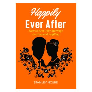 Happily Ever After: How to Keep Your Marriage Exciting and Fulfilling by Stanley Ncube