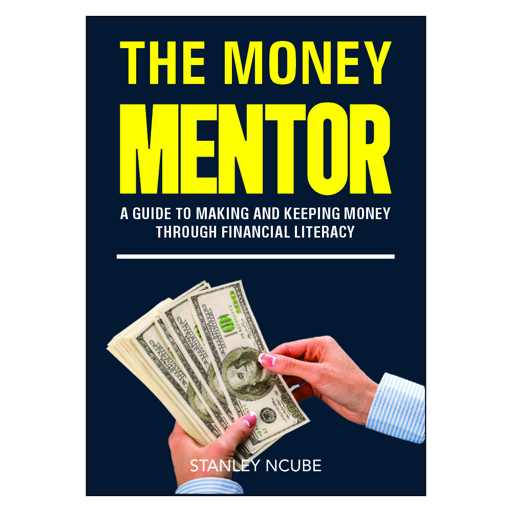The Money Mentor: A Guide to Making and Keeping Money through Financial Literacy By Stanley Ncube