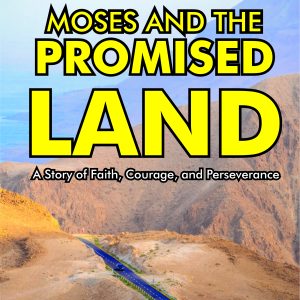 Moses and the Promised Land: A Story of Faith, Courage, and Perseverance