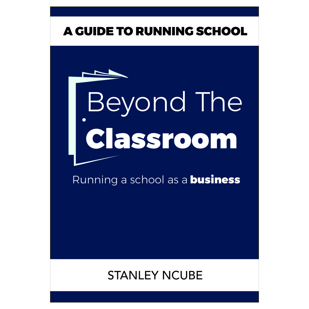 Beyond the Classroom: Running a School as a Business By Stanley Ncube
