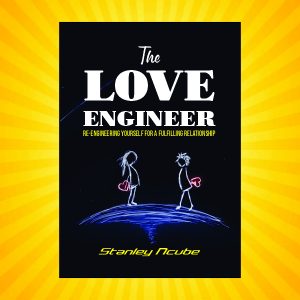 The Love Engineer: Re-engineering Yourself for a Fulfilling Relationship by Stanley Ncube